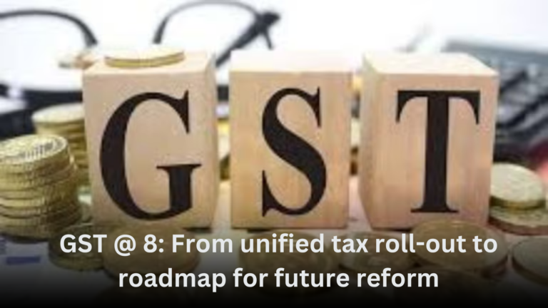 GST @ 8: From unified tax roll-out to roadmap for future reform GST @ 8: From unified tax roll-out to roadmap for future reform